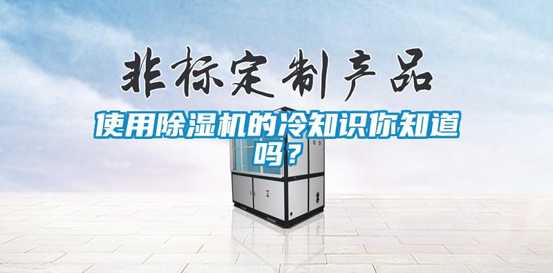使用除濕機(jī)的冷知識(shí)你知道嗎？