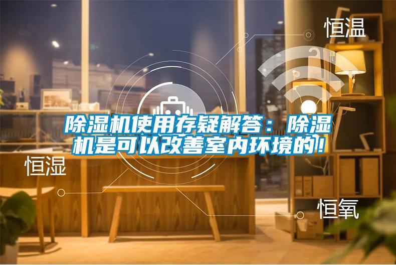 除濕機使用存疑解答：除濕機是可以改善室內(nèi)環(huán)境的！
