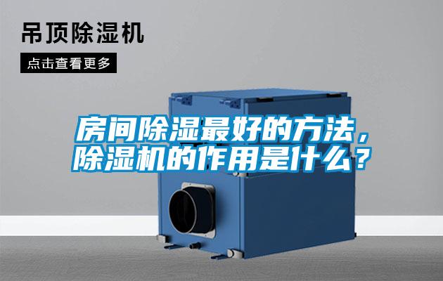 房間除濕最好的方法，除濕機(jī)的作用是什么？