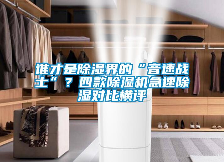 誰才是除濕界的“音速戰(zhàn)士”？四款除濕機急速除濕對比橫評