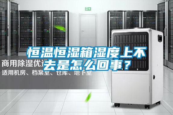 恒溫恒濕箱濕度上不去是怎么回事？
