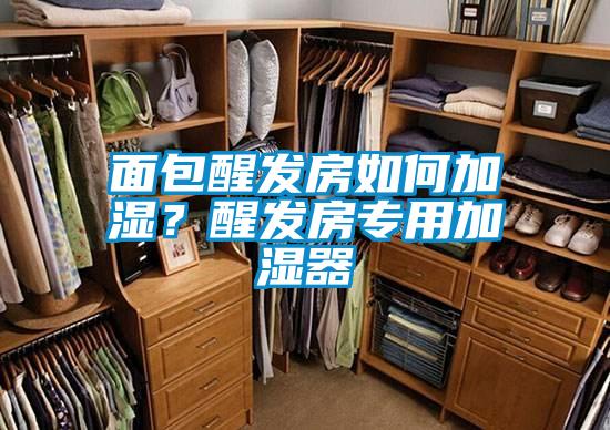 面包醒發(fā)房如何加濕？醒發(fā)房專用加濕器