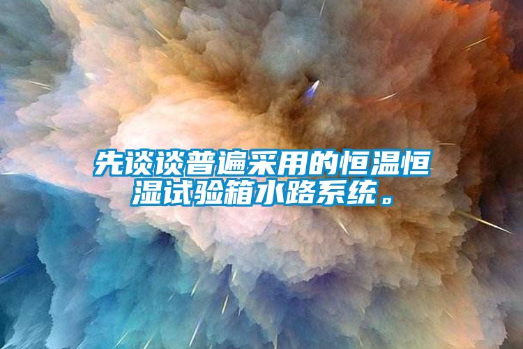 先談?wù)勂毡椴捎玫暮銣睾銤裨囼?yàn)箱水路系統(tǒng)。