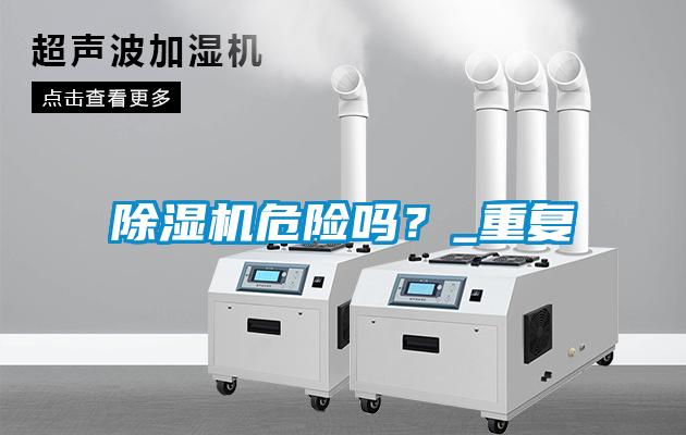 除濕機危險嗎？_重復(fù)