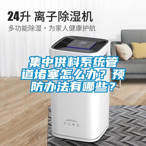 集中供料系統(tǒng)管道堵塞怎么辦？預(yù)防辦法有哪些？