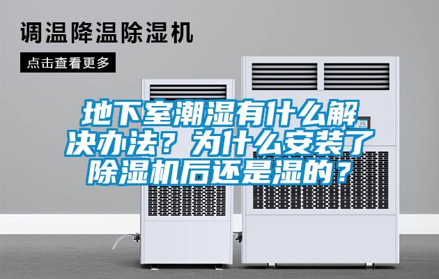 地下室潮濕有什么解決辦法？為什么安裝了除濕機(jī)后還是濕的？