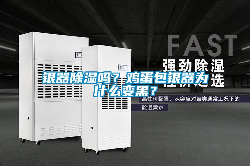 銀器除濕嗎？雞蛋包銀器為什么變黑？