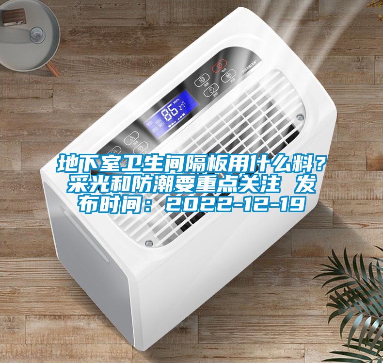 地下室衛(wèi)生間隔板用什么料？采光和防潮要重點關(guān)注 發(fā)布時間：2022-12-19