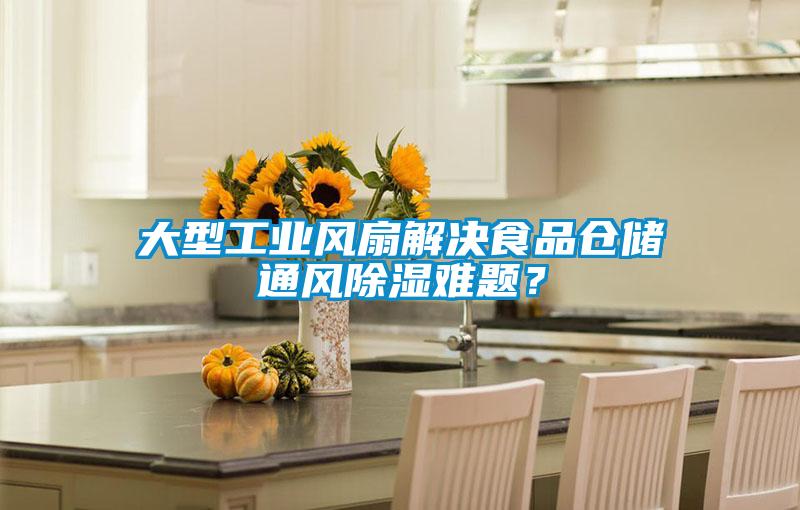 大型工業(yè)風(fēng)扇解決食品倉儲通風(fēng)除濕難題？