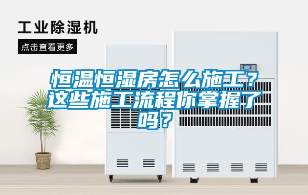 恒溫恒濕房怎么施工？這些施工流程你掌握了嗎？