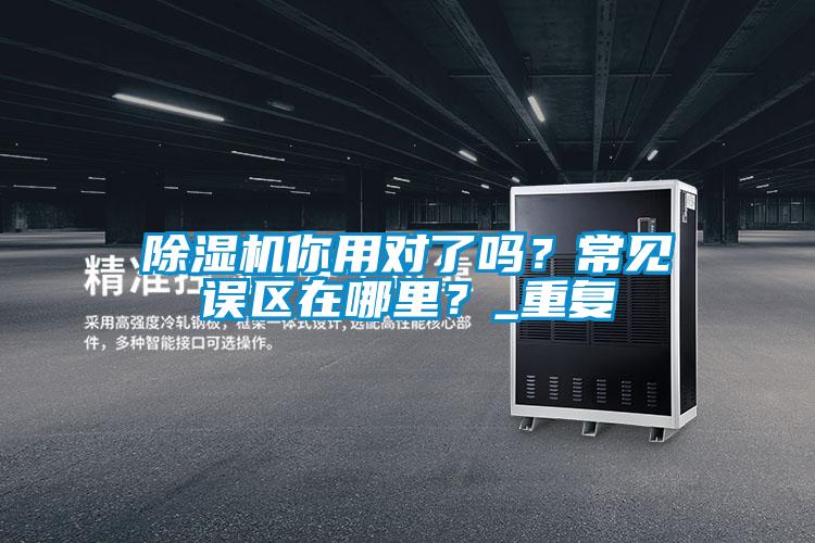 除濕機(jī)你用對(duì)了嗎？常見誤區(qū)在哪里？_重復(fù)