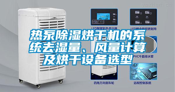 熱泵除濕烘干機的系統(tǒng)去濕量、風量計算及烘干設備選型