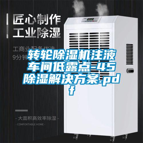 轉(zhuǎn)輪除濕機(jī)注液車間低露點-45℃除濕解決方案.pdf