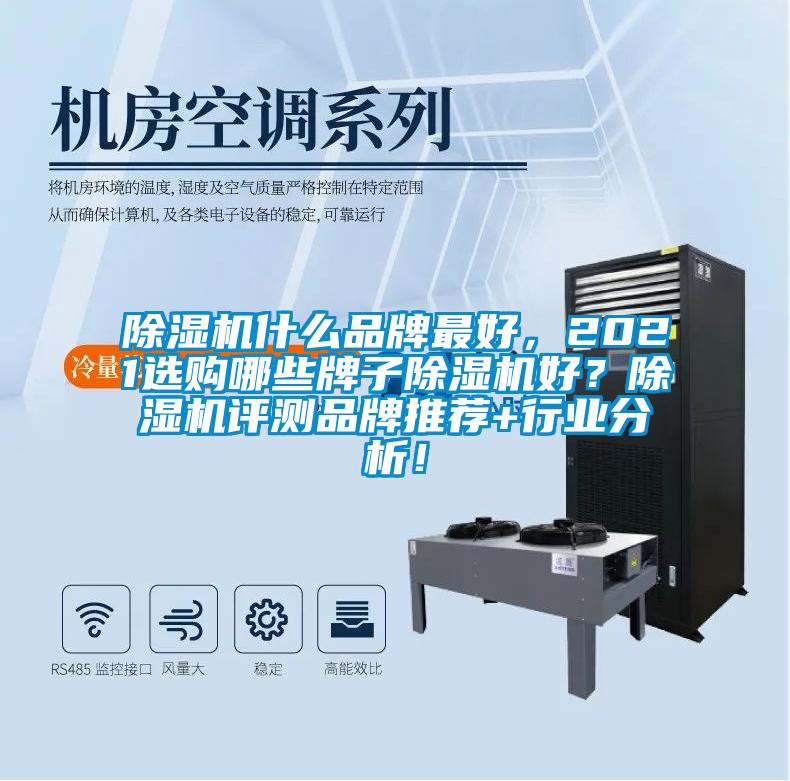 除濕機(jī)什么品牌最好，2021選購(gòu)哪些牌子除濕機(jī)好？除濕機(jī)評(píng)測(cè)品牌推薦+行業(yè)分析！