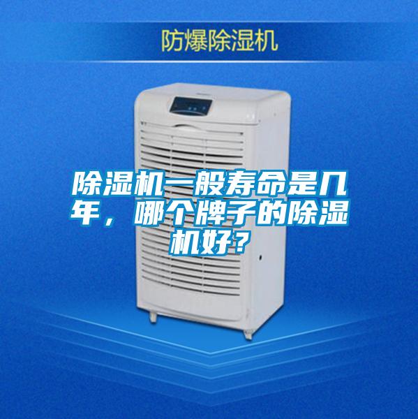 除濕機(jī)一般壽命是幾年，哪個(gè)牌子的除濕機(jī)好？