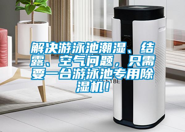 解決游泳池潮濕、結(jié)露、空氣問(wèn)題，只需要一臺(tái)游泳池專用除濕機(jī)！