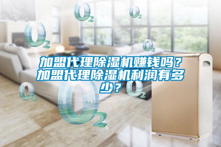 加盟代理除濕機(jī)賺錢嗎？加盟代理除濕機(jī)利潤(rùn)有多少？