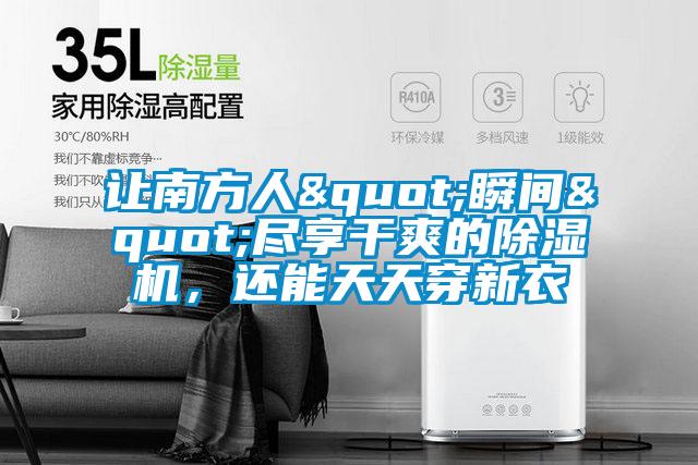 讓南方人"瞬間"盡享干爽的除濕機(jī)，還能天天穿新衣