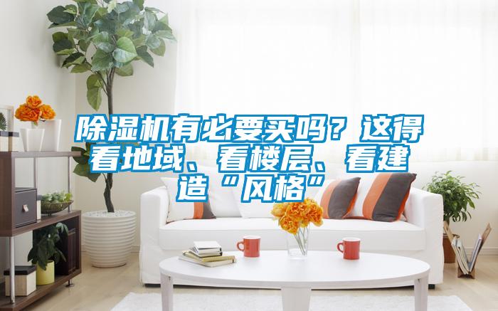 除濕機(jī)有必要買嗎？這得看地域、看樓層、看建造“風(fēng)格”