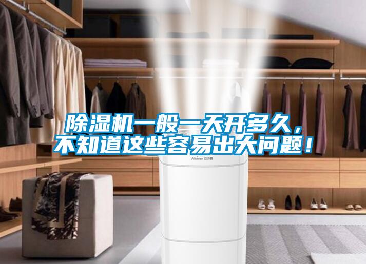 除濕機(jī)一般一天開多久，不知道這些容易出大問題！