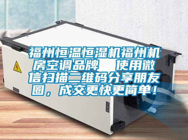 福州恒溫恒濕機福州機房空調(diào)品牌  使用微信掃描二維碼分享朋友圈，成交更快更簡單！