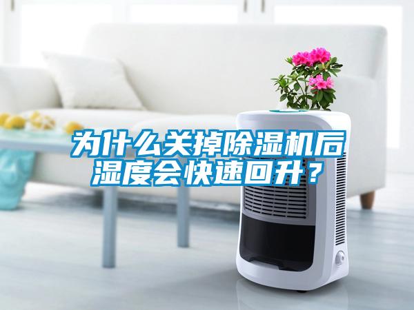 為什么關(guān)掉除濕機(jī)后濕度會快速回升？