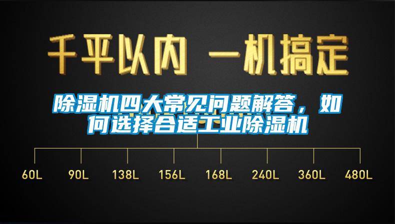 除濕機四大常見問題解答，如何選擇合適工業(yè)除濕機