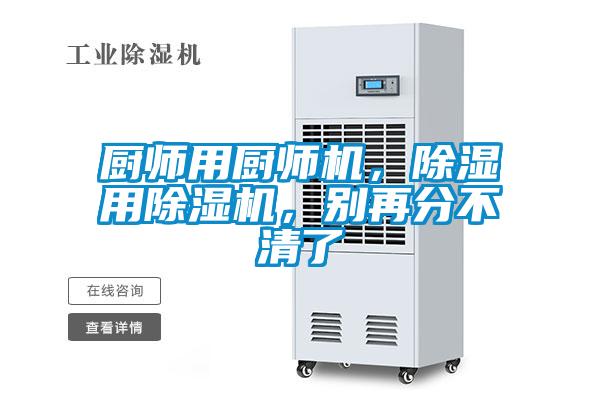 廚師用廚師機(jī)，除濕用除濕機(jī)，別再分不清了