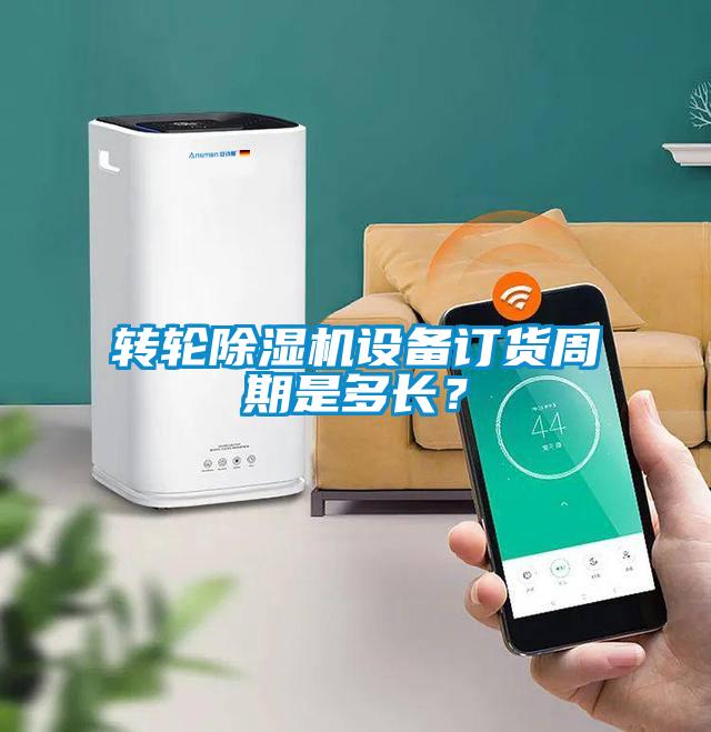轉(zhuǎn)輪除濕機設備訂貨周期是多長？