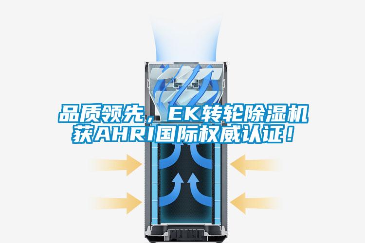品質(zhì)領(lǐng)先，EK轉(zhuǎn)輪除濕機(jī)獲AHRI國(guó)際權(quán)威認(rèn)證！