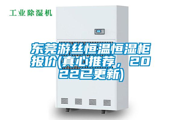 東莞游絲恒溫恒濕柜報(bào)價(jià)(真心推薦，2022已更新)