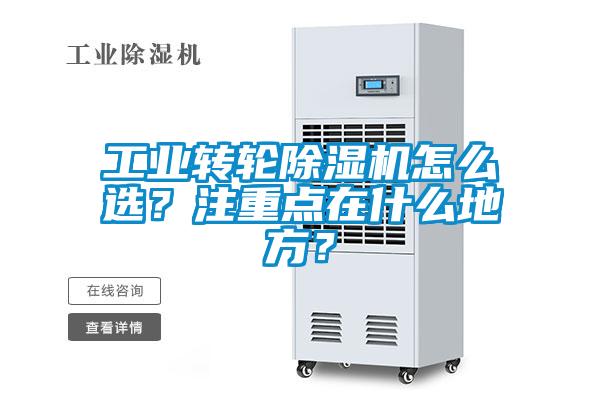 工業(yè)轉(zhuǎn)輪除濕機(jī)怎么選？注重點(diǎn)在什么地方？