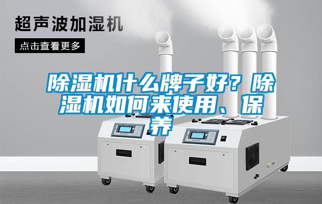 除濕機什么牌子好？除濕機如何來使用、保養(yǎng)