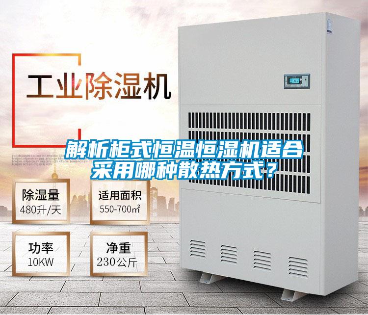 解析柜式恒溫恒濕機(jī)適合采用哪種散熱方式？