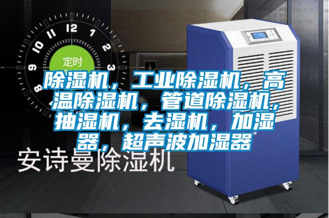除濕機(jī)，工業(yè)除濕機(jī)，高溫除濕機(jī)，管道除濕機(jī)，抽濕機(jī)，去濕機(jī)，加濕器，超聲波加濕器