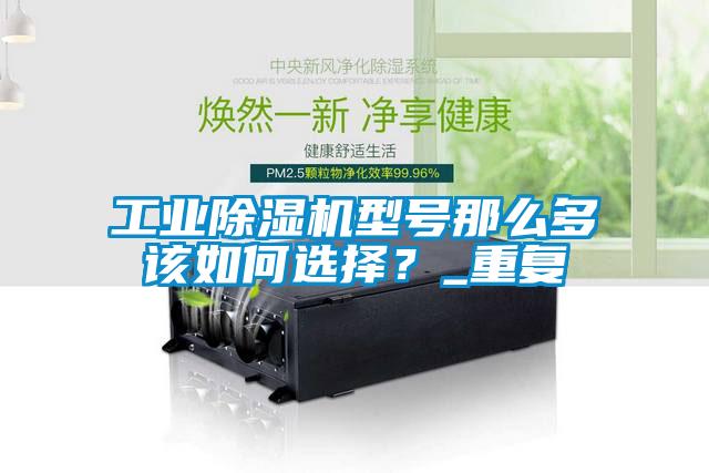 工業(yè)除濕機(jī)型號(hào)那么多該如何選擇？_重復(fù)