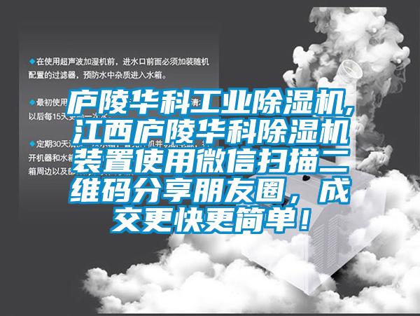 廬陵華科工業(yè)除濕機,江西廬陵華科除濕機裝置使用微信掃描二維碼分享朋友圈，成交更快更簡單！