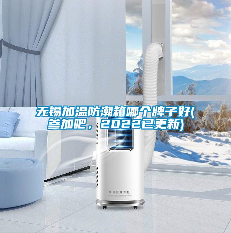 無錫加溫防潮箱哪個牌子好(參加吧，2022已更新)