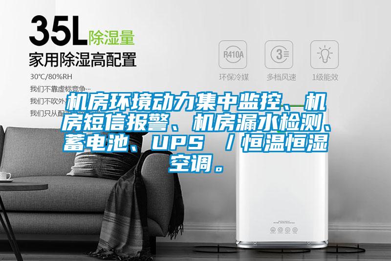 機房環(huán)境動力集中監(jiān)控、機房短信報警、機房漏水檢測、蓄電池、UPS ／恒溫恒濕空調。