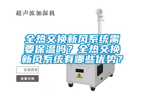 全熱交換新風(fēng)系統(tǒng)需要保溫嗎？全熱交換新風(fēng)系統(tǒng)有哪些優(yōu)勢？