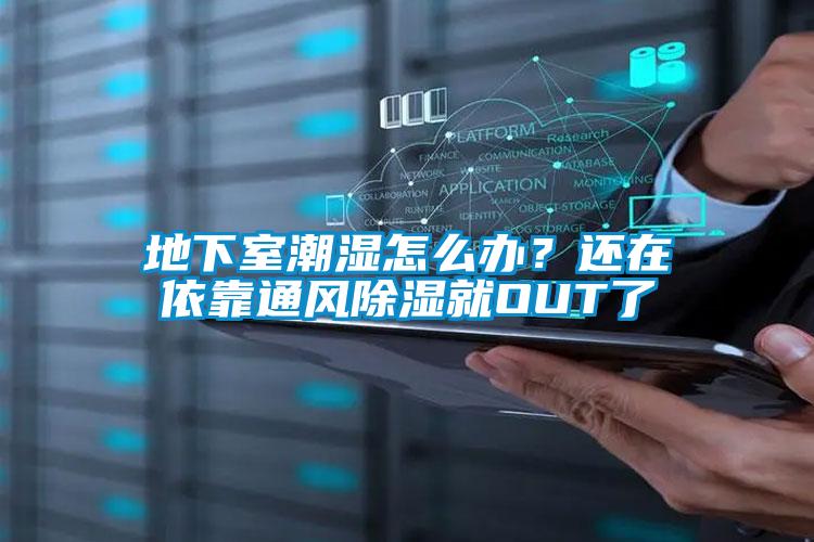 地下室潮濕怎么辦？還在依靠通風(fēng)除濕就OUT了