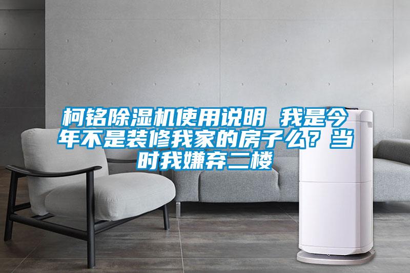 柯銘除濕機(jī)使用說明 我是今年不是裝修我家的房子么？當(dāng)時(shí)我嫌棄二樓