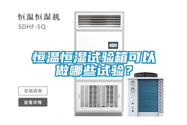 恒溫恒濕試驗(yàn)箱可以做哪些試驗(yàn)？