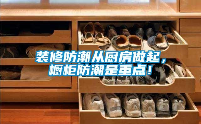 裝修防潮從廚房做起，櫥柜防潮是重點！
