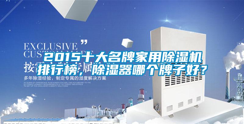 2015十大名牌家用除濕機(jī)排行榜，除濕器哪個(gè)牌子好？