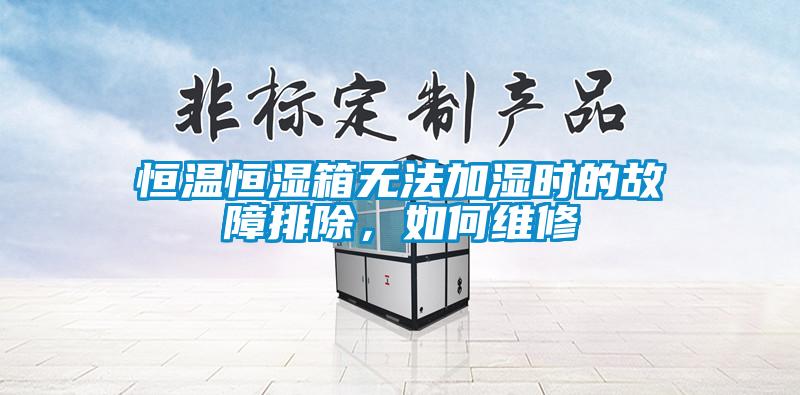 恒溫恒濕箱無法加濕時(shí)的故障排除，如何維修