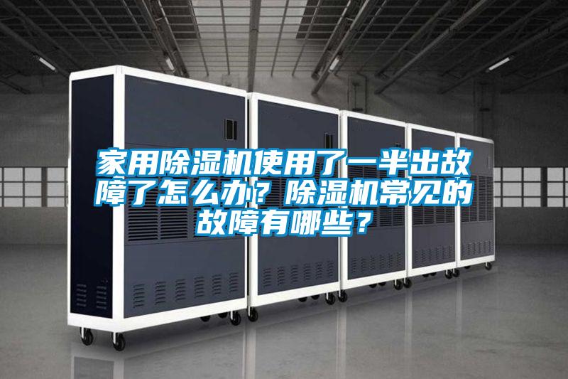 家用除濕機(jī)使用了一半出故障了怎么辦？除濕機(jī)常見的故障有哪些？