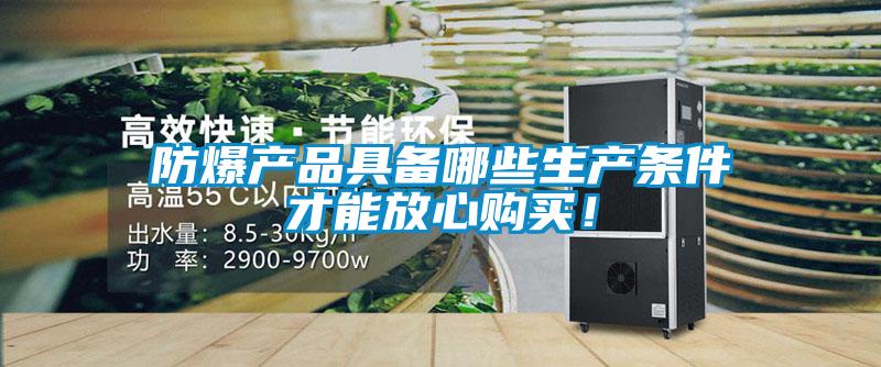 防爆產(chǎn)品具備哪些生產(chǎn)條件才能放心購買！