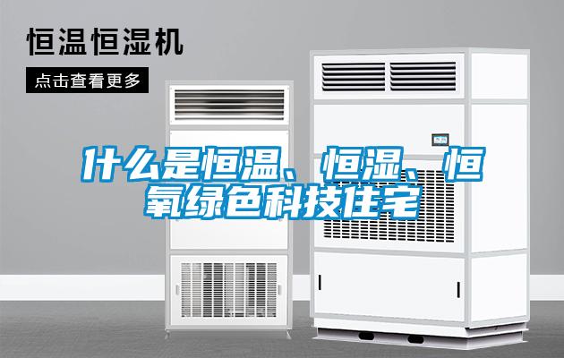 什么是恒溫、恒濕、恒氧綠色科技住宅