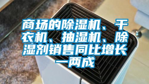 商場(chǎng)的除濕機(jī)、干衣機(jī)、抽濕機(jī)、除濕劑銷售同比增長(zhǎng)一兩成